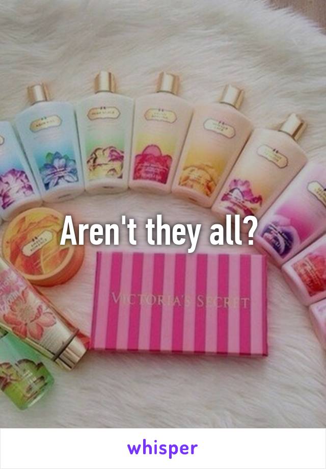 Aren't they all? 