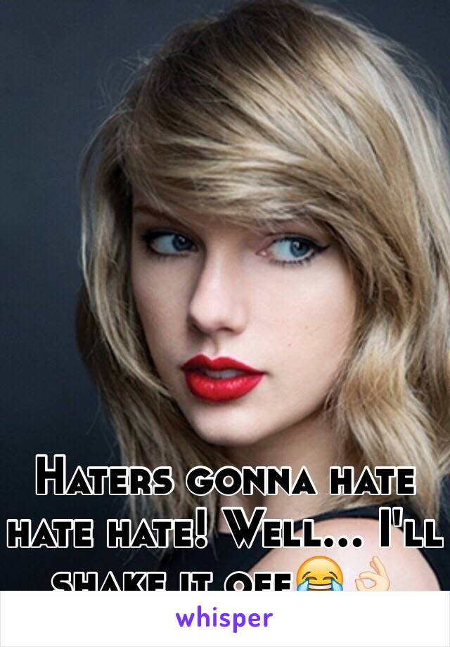 Haters gonna hate hate hate! Well... I'll shake it off😂👌🏻