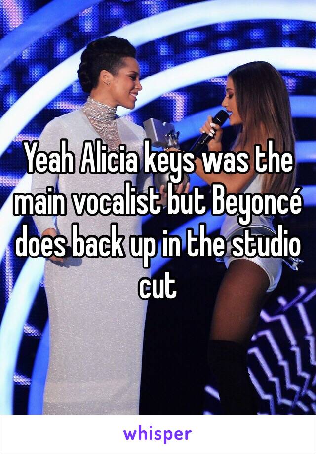 Yeah Alicia keys was the main vocalist but Beyoncé does back up in the studio cut