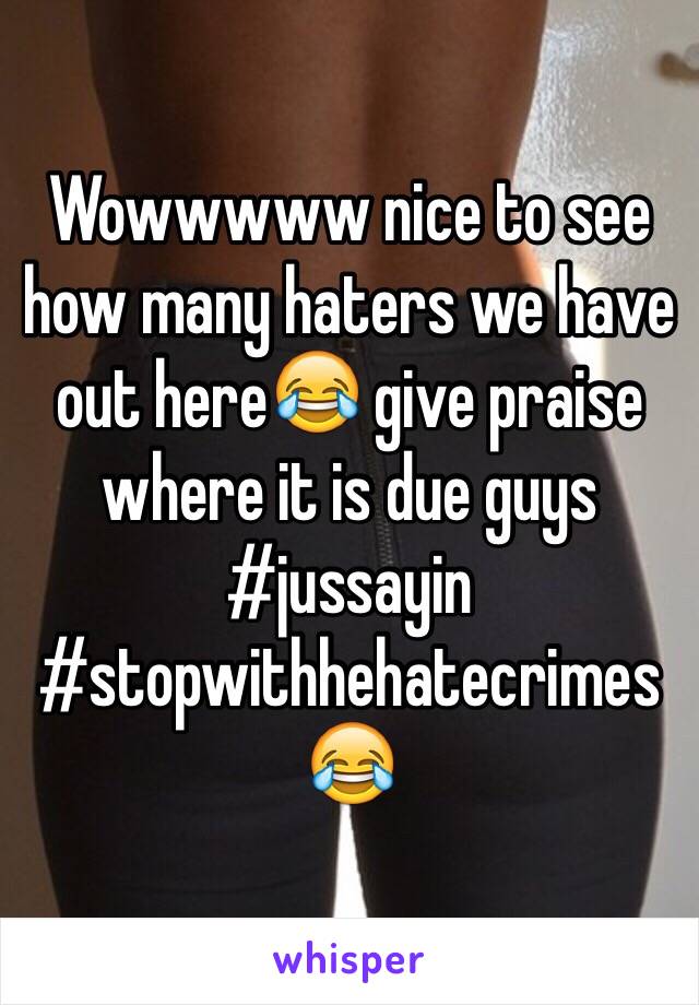 Wowwwww nice to see how many haters we have out here😂 give praise where it is due guys #jussayin #stopwithhehatecrimes😂