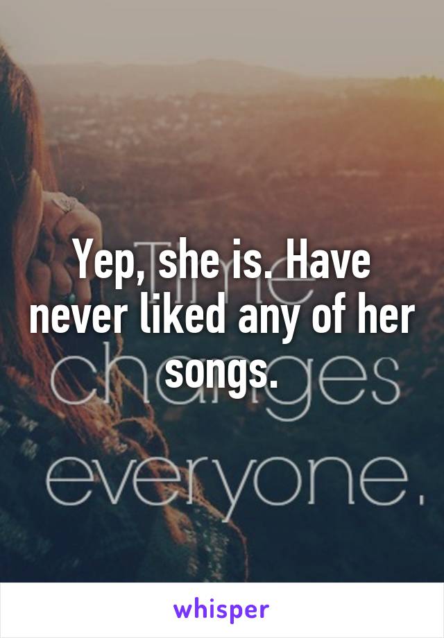 Yep, she is. Have never liked any of her songs.