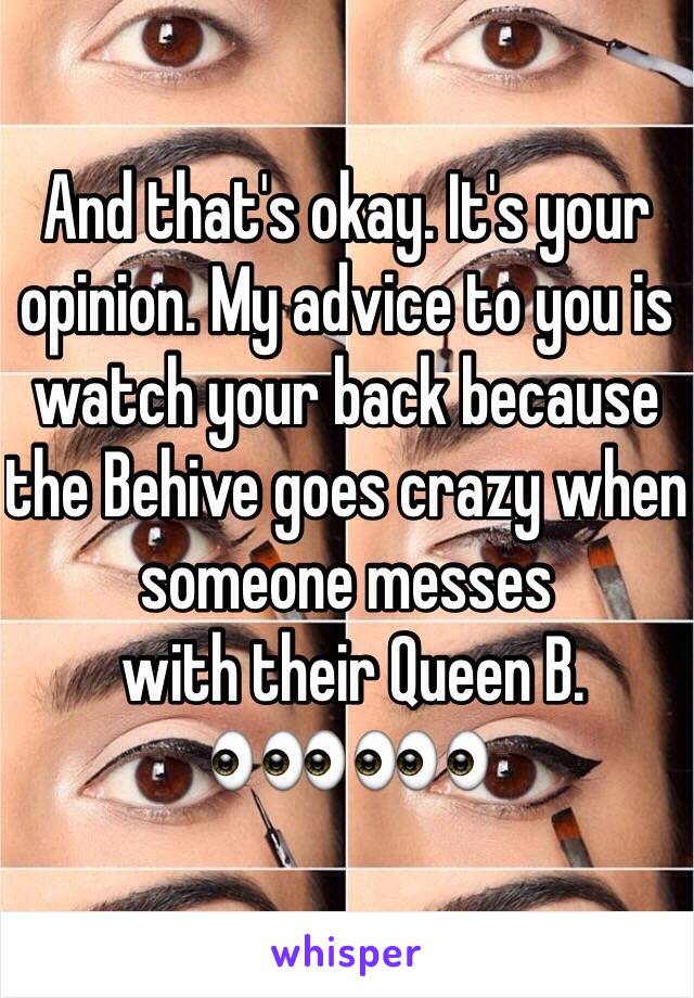 And that's okay. It's your opinion. My advice to you is watch your back because the Behive goes crazy when someone messes
 with their Queen B. 
👀👀👀