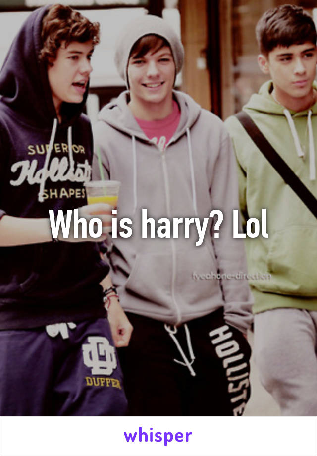 Who is harry? Lol