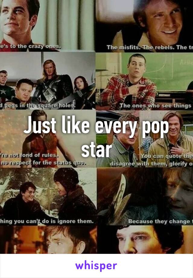 Just like every pop star