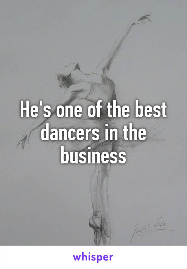 He's one of the best dancers in the business