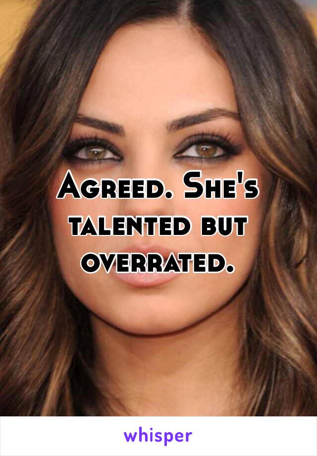 Agreed. She's talented but overrated.