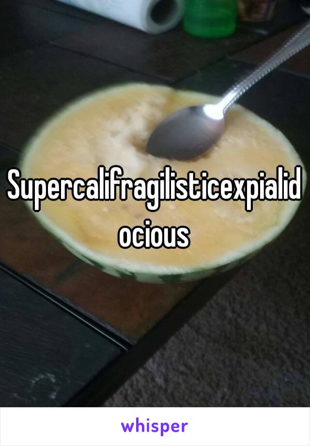 Supercalifragilisticexpialidocious