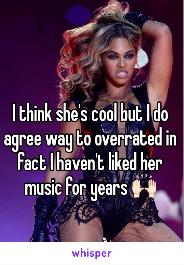 I think she's cool but I do agree way to overrated in fact I haven't liked her music for years 🙌🏻