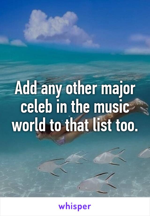 Add any other major celeb in the music world to that list too.