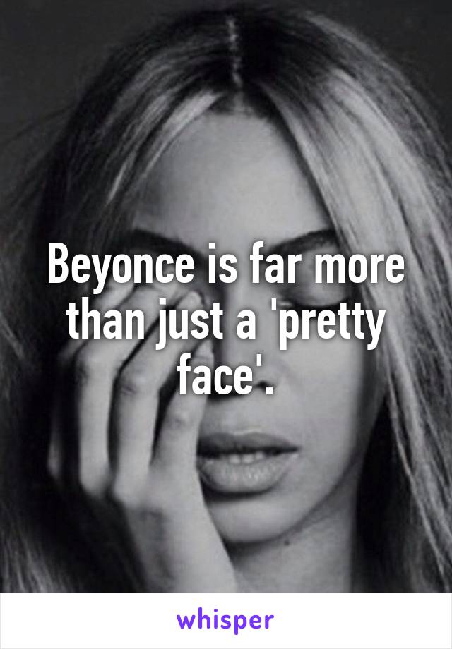 Beyonce is far more than just a 'pretty face'.