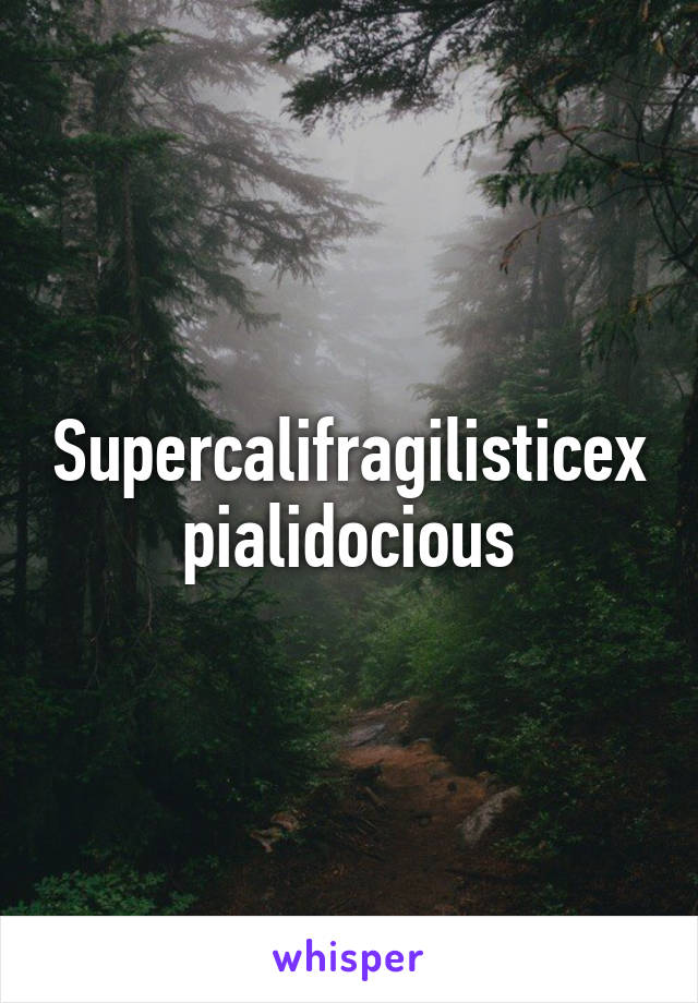 Supercalifragilisticexpialidocious