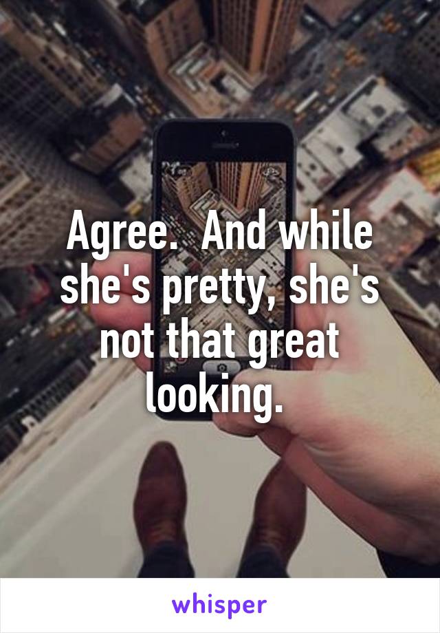 Agree.  And while she's pretty, she's not that great looking. 