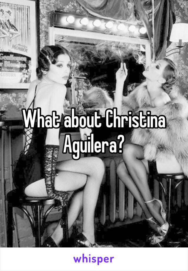 What about Christina Aguilera?  