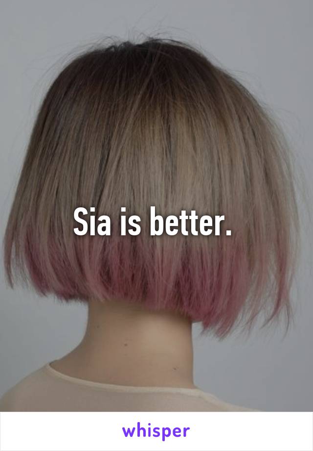 Sia is better. 