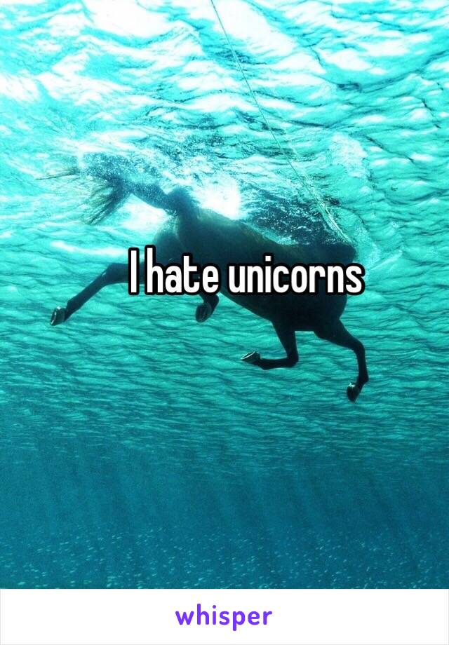 I hate unicorns