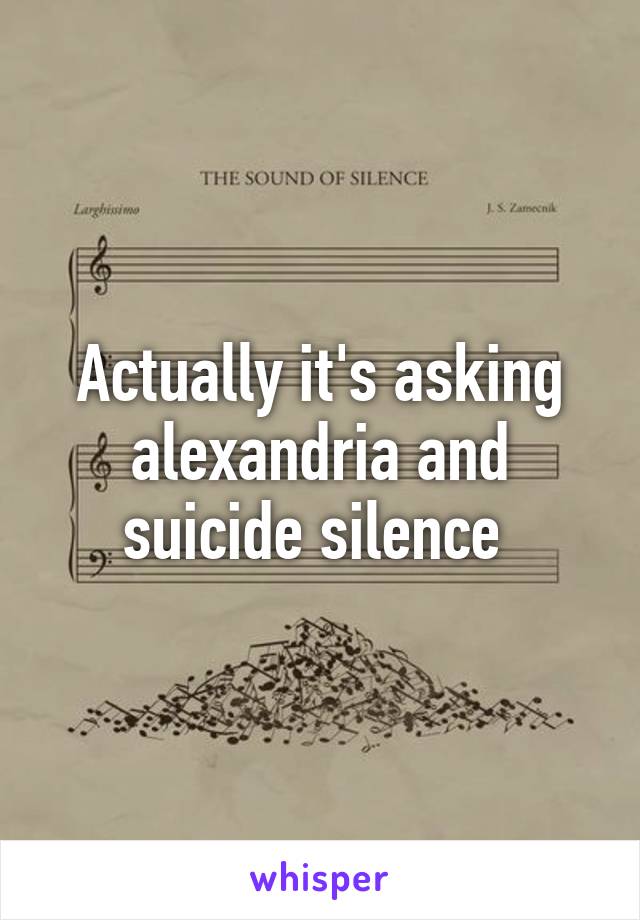 Actually it's asking alexandria and suicide silence 