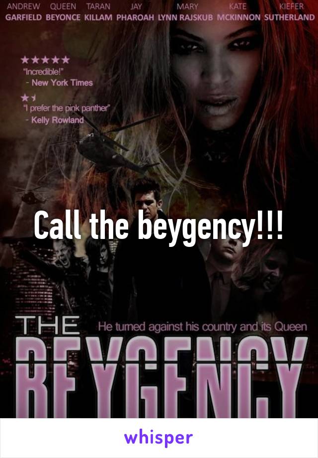 Call the beygency!!!