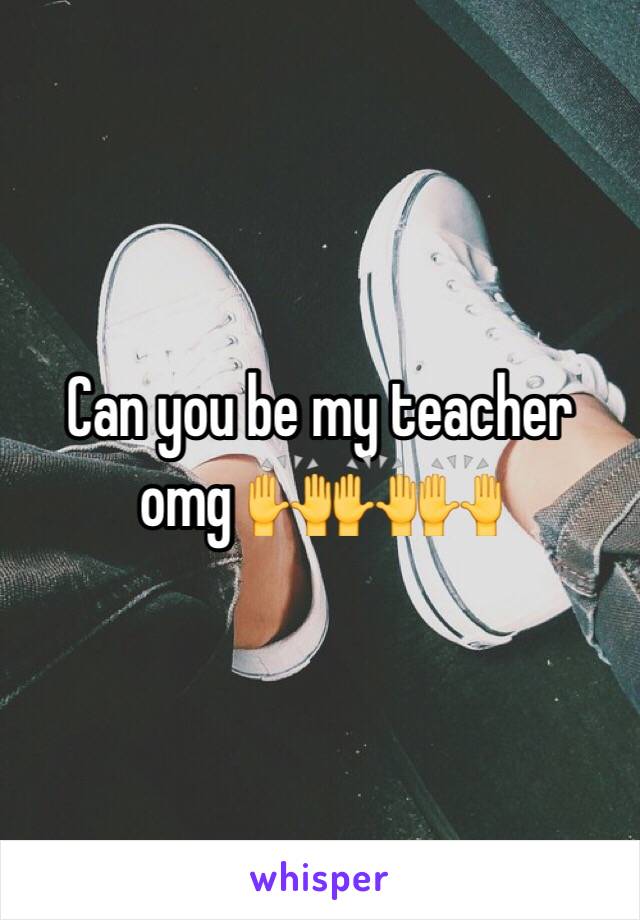 Can you be my teacher omg 🙌🙌🙌