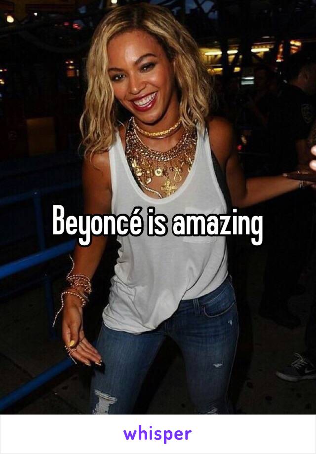 Beyoncé is amazing 