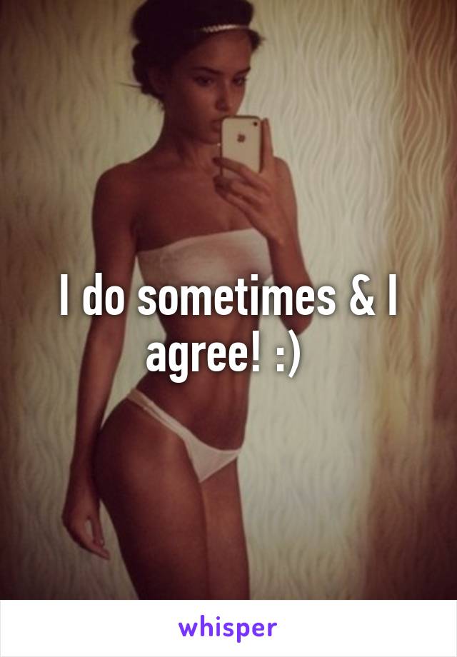 I do sometimes & I agree! :) 