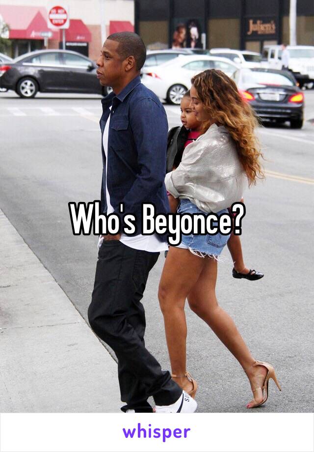 Who's Beyonce?