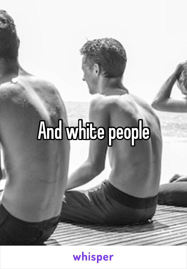 And white people