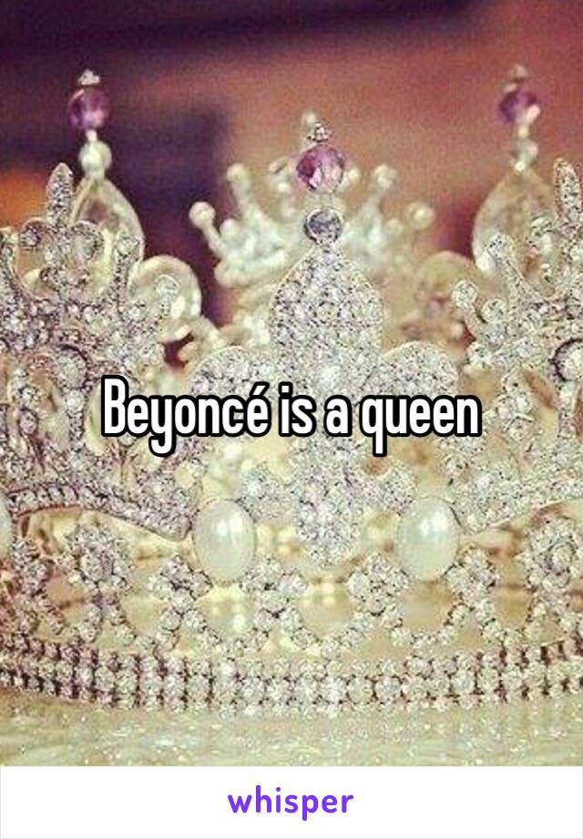 Beyoncé is a queen