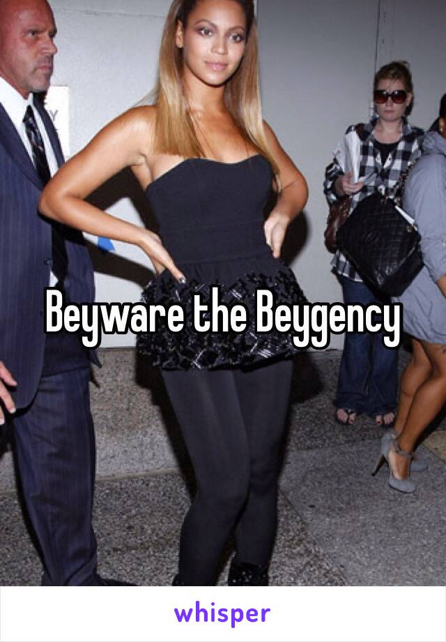 Beyware the Beygency