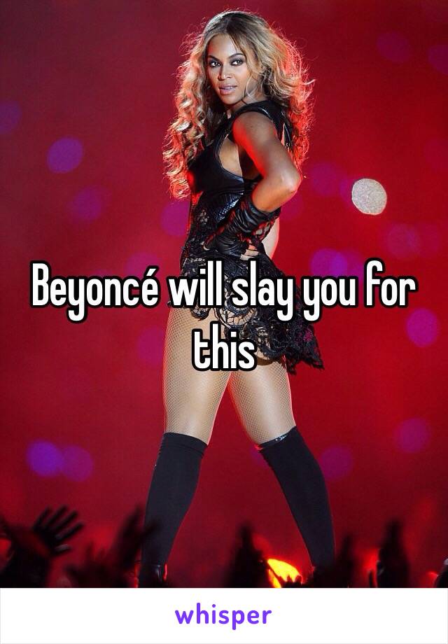 Beyoncé will slay you for this 