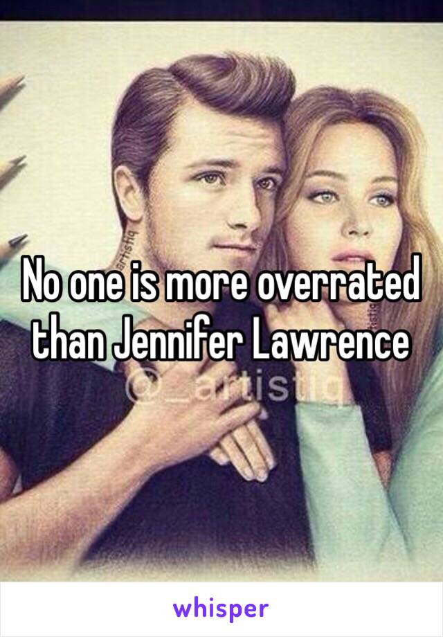 No one is more overrated than Jennifer Lawrence