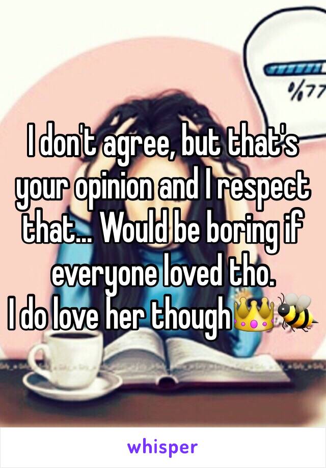 I don't agree, but that's your opinion and I respect that... Would be boring if everyone loved tho.
I do love her though👑🐝