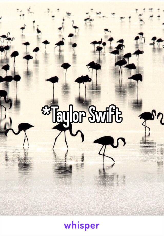 *Taylor Swift