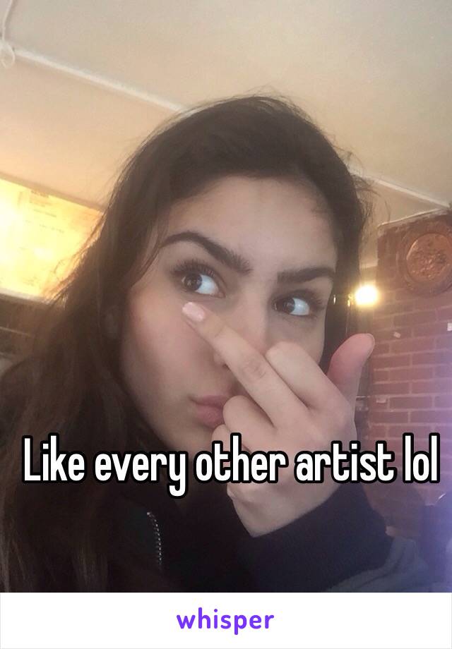 Like every other artist lol