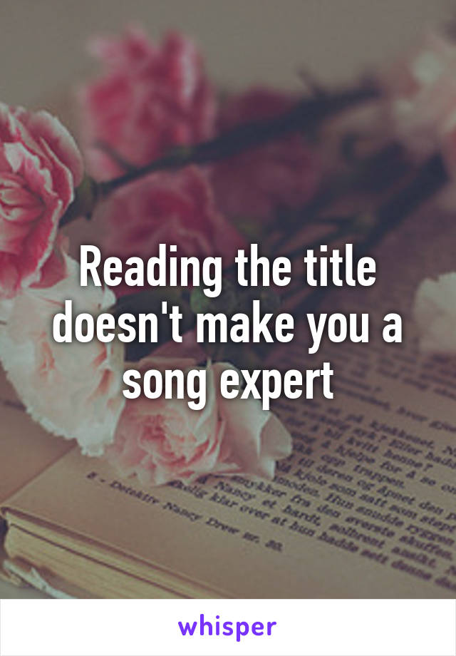 Reading the title doesn't make you a song expert