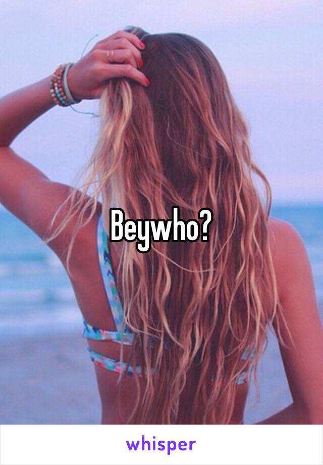 Beywho? 