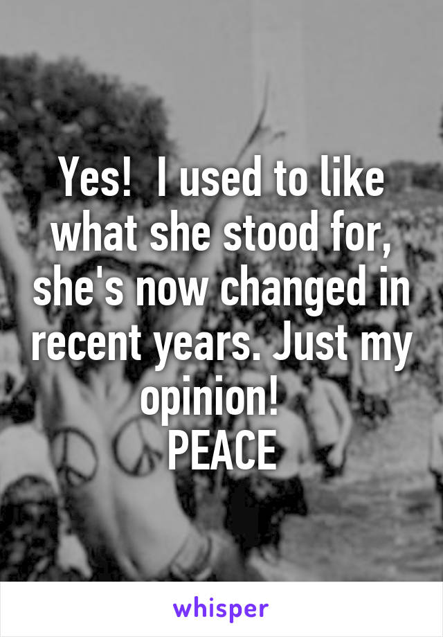 Yes!  I used to like what she stood for, she's now changed in recent years. Just my opinion!  
PEACE