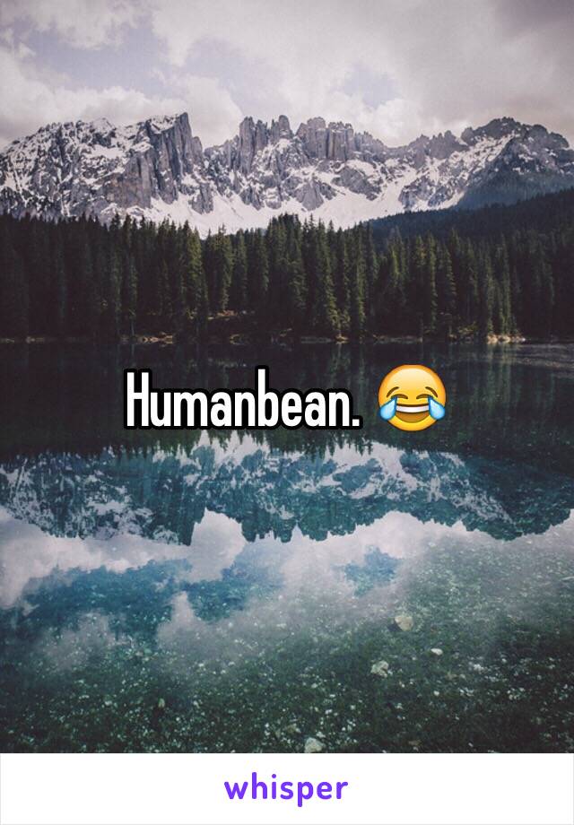 Humanbean. 😂