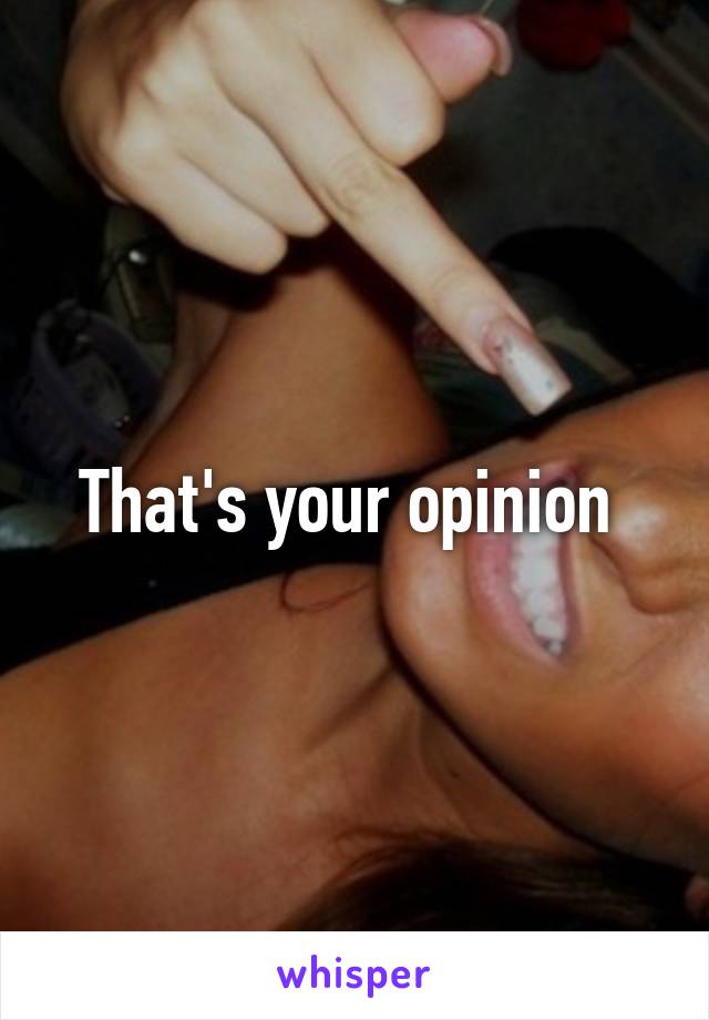 That's your opinion 