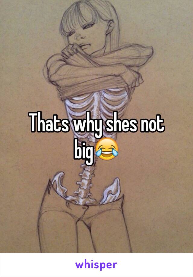 Thats why shes not big😂