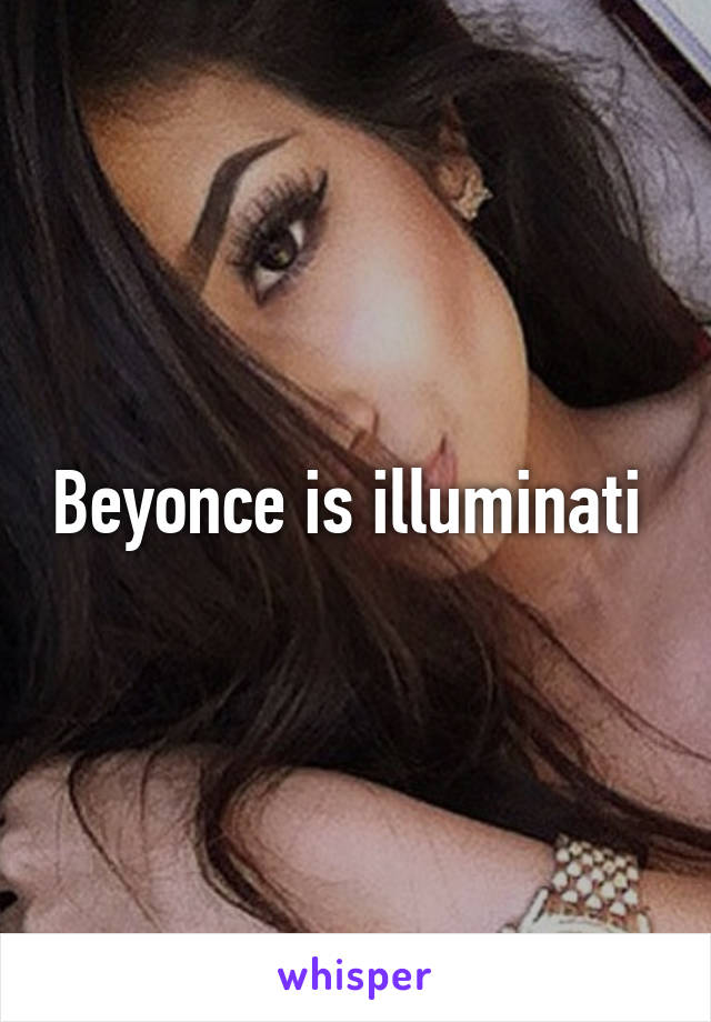 Beyonce is illuminati 