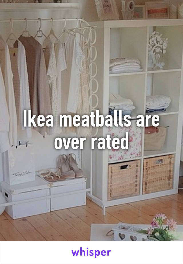 Ikea meatballs are over rated