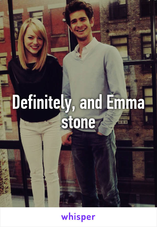 Definitely, and Emma stone