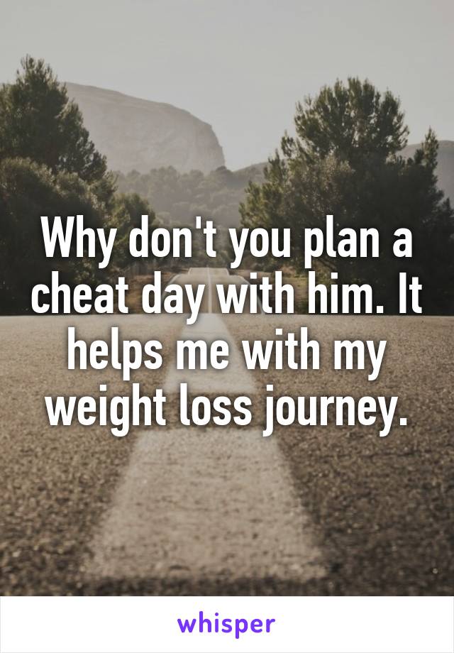 Why don't you plan a cheat day with him. It helps me with my weight loss journey.
