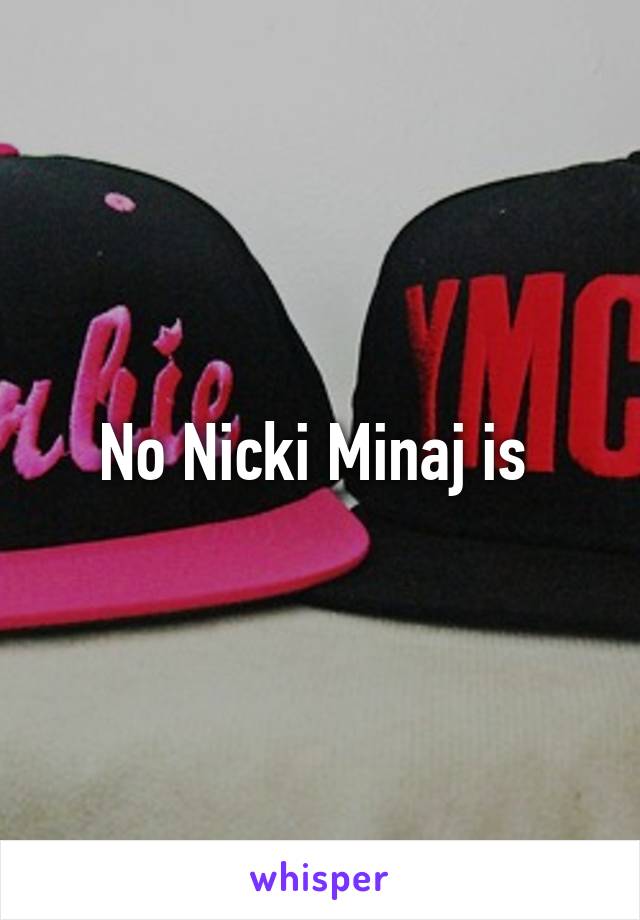 No Nicki Minaj is 