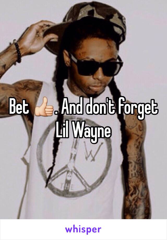 Bet 👍. And don't forget Lil Wayne 