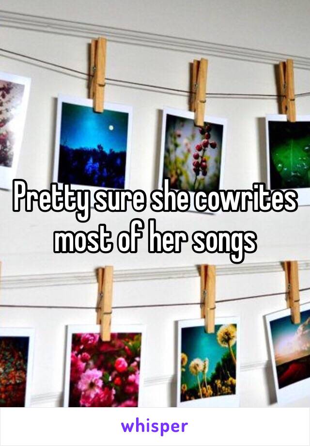 Pretty sure she cowrites most of her songs