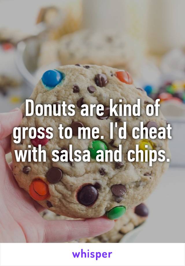 Donuts are kind of gross to me. I'd cheat with salsa and chips.