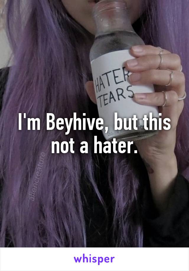 I'm Beyhive, but this not a hater.