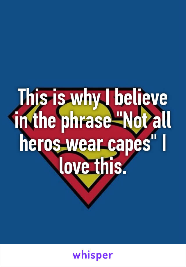 This is why I believe in the phrase "Not all heros wear capes" I love this.