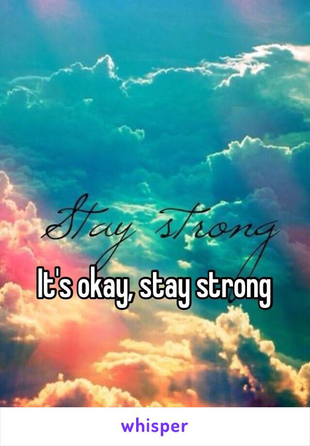It's okay, stay strong